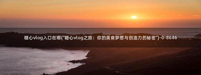 糖心vlog私信:糖心vlog入口在哪(